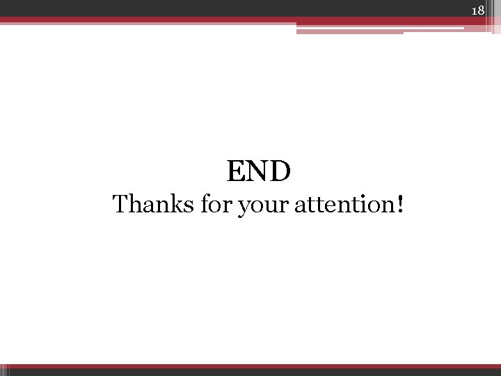 18 END Thanks for your attention! 