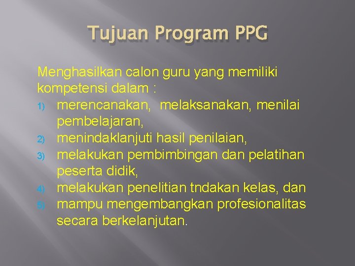 Tujuan Program PPG Menghasilkan calon guru yang memiliki kompetensi dalam : 1) merencanakan, melaksanakan,