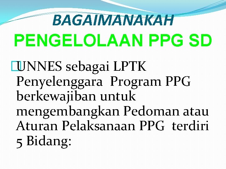 BAGAIMANAKAH PENGELOLAAN PPG SD �UNNES sebagai LPTK Penyelenggara Program PPG berkewajiban untuk mengembangkan Pedoman