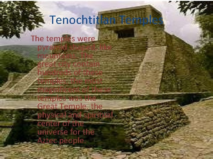 Tenochtitlan Temples The temples were pyramid shaped, like mountains. The great city contain hundreds