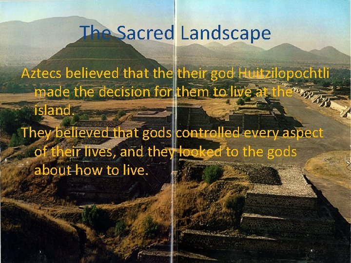 The Sacred Landscape Aztecs believed that their god Huitzilopochtli made the decision for them