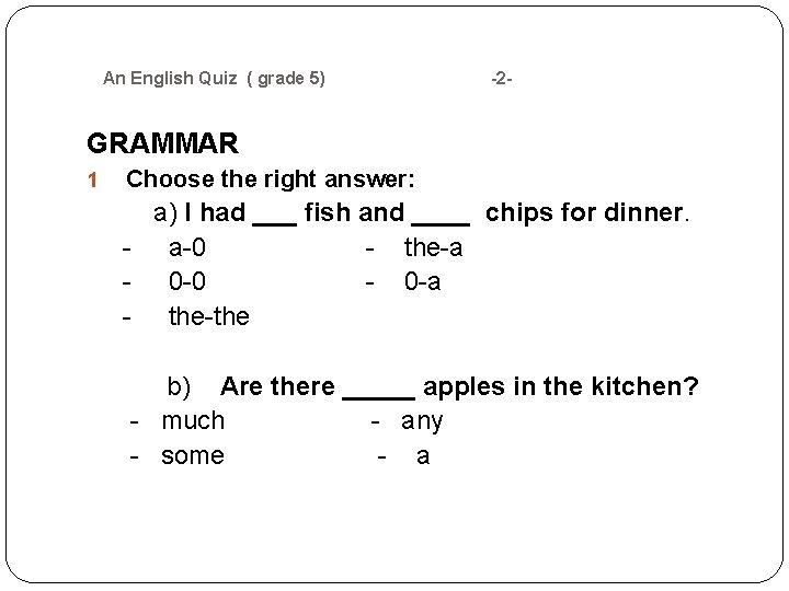 An English Quiz ( grade 5) -2 - GRAMMAR 1 Choose the right answer: