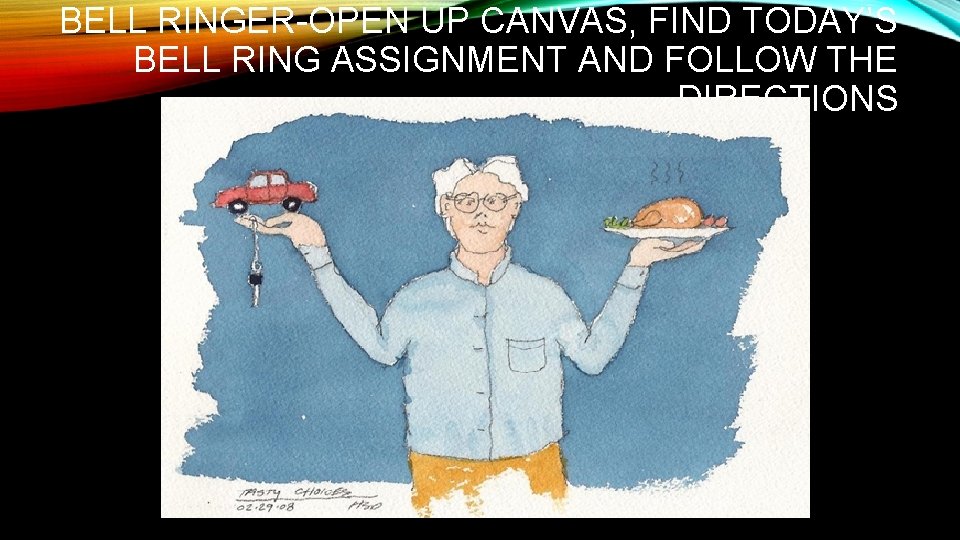 BELL RINGER-OPEN UP CANVAS, FIND TODAY’S BELL RING ASSIGNMENT AND FOLLOW THE DIRECTIONS 