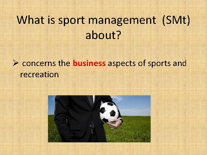 What is sport management (SMt) about? Ø concerns the business aspects of sports and