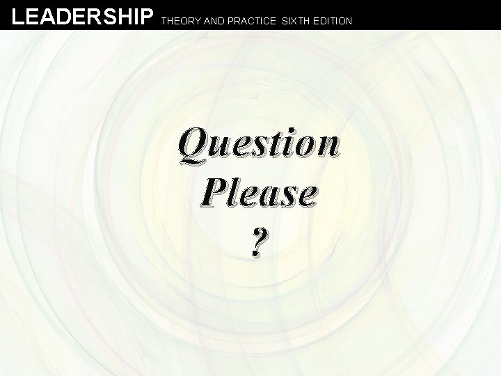 LEADERSHIP THEORY AND PRACTICE SIXTH EDITION Question Please ? 