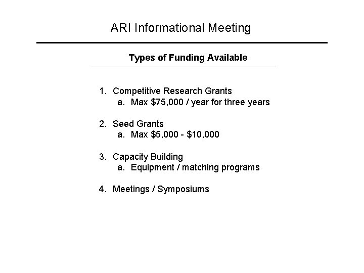 ARI Informational Meeting Types of Funding Available 1. Competitive Research Grants a. Max $75,