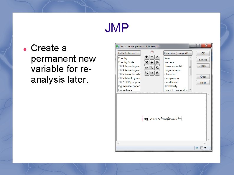 JMP Create a permanent new variable for reanalysis later. 
