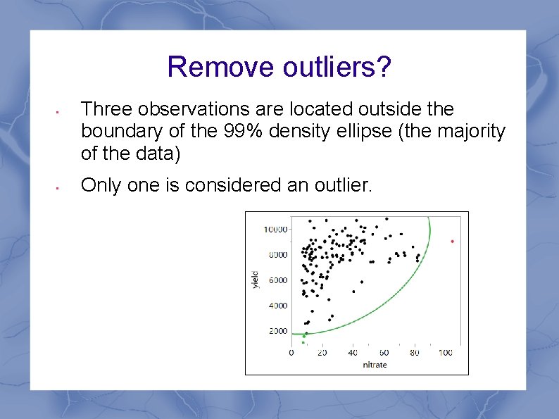 Remove outliers? • • Three observations are located outside the boundary of the 99%