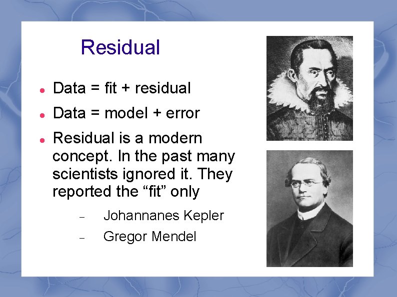 Residual Data = fit + residual Data = model + error Residual is a