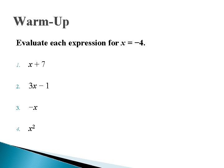 Warm-Up Evaluate each expression for x = − 4. 1. x+7 2. 3 x