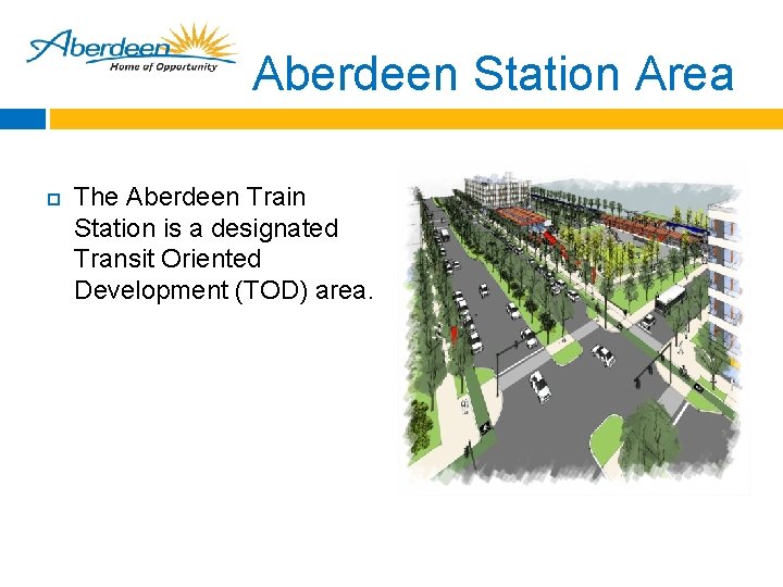 Aberdeen Station Area The Aberdeen Train Station is a designated Transit Oriented Development (TOD)