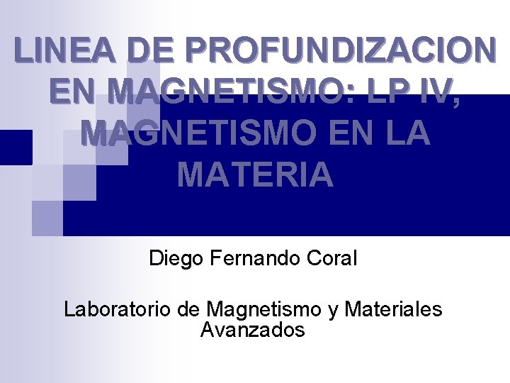 LINEA DE PROFUNDIZACION EN MAGNETISMO: LP IV, MAGNETISMO EN LA MATERIA Diego Fernando Coral