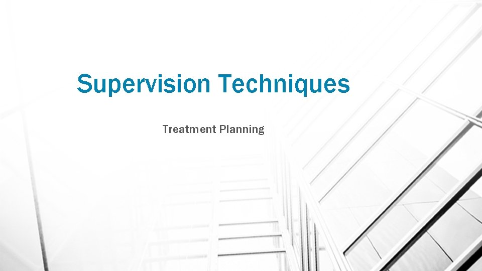 Supervision Techniques Treatment Planning 