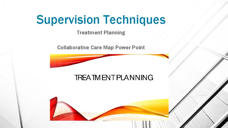 Supervision Techniques Treatment Planning Collaborative Care Map Power Point 