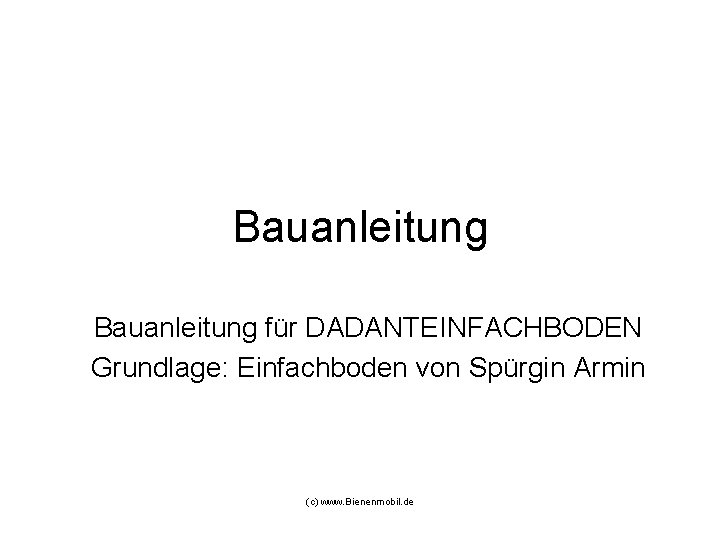 Bauanleitung für DADANTEINFACHBODEN Grundlage: Einfachboden von Spürgin Armin (c) www. Bienenmobil. de 