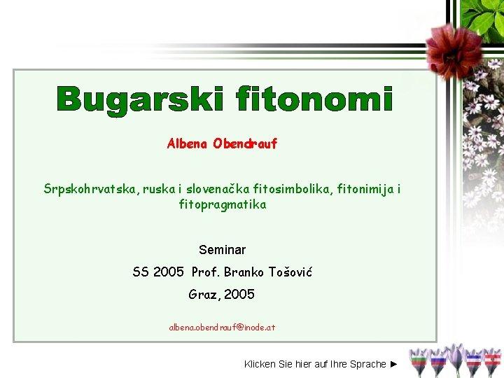 Albena Obendrauf Srpskohrvatska, ruska i slovenačka fitosimbolika, fitonimija i fitopragmatika Seminar SS 2005 Prof.