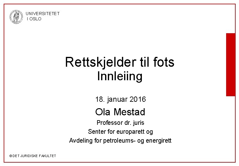 UNIVERSITETET I OSLO Rettskjelder til fots Innleiing 18. januar 2016 Ola Mestad Professor dr.