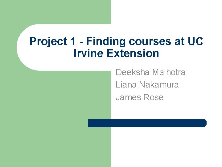 Project 1 - Finding courses at UC Irvine Extension Deeksha Malhotra Liana Nakamura James