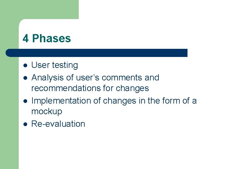 4 Phases l l User testing Analysis of user’s comments and recommendations for changes