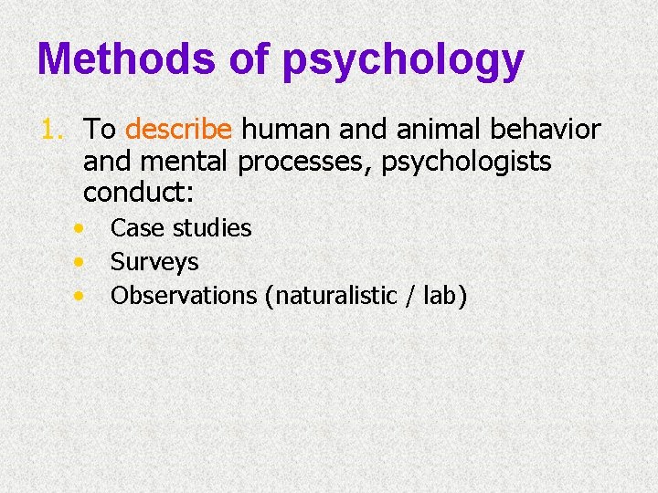 Methods of psychology 1. To describe human and animal behavior and mental processes, psychologists