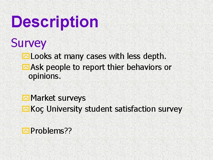 Description Survey y. Looks at many cases with less depth. y. Ask people to