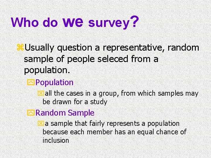Who do we survey? z. Usually question a representative, random sample of people seleced