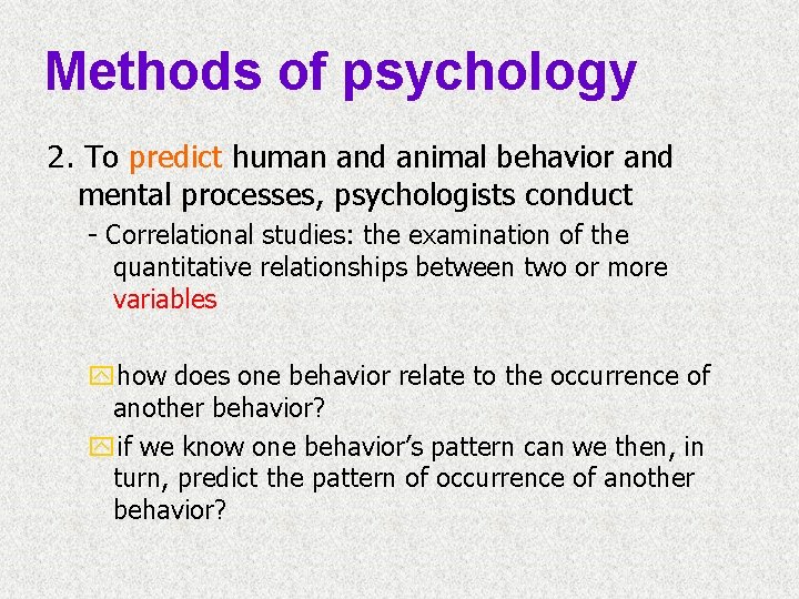 Methods of psychology 2. To predict human and animal behavior and mental processes, psychologists