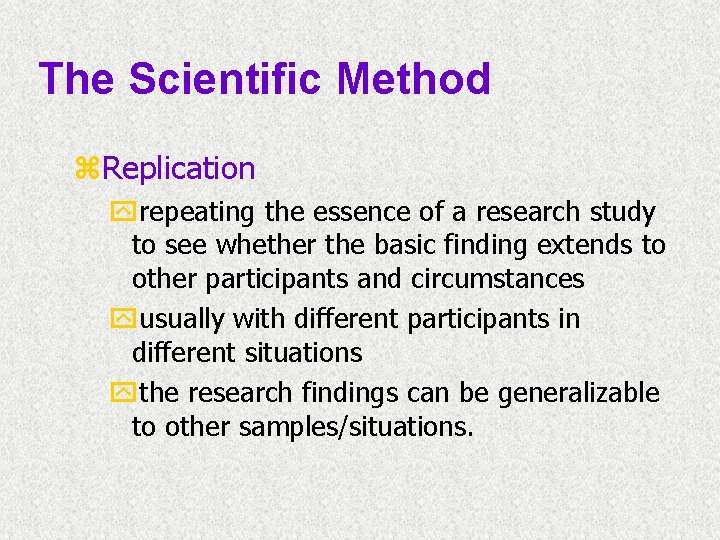 The Scientific Method z. Replication yrepeating the essence of a research study to see