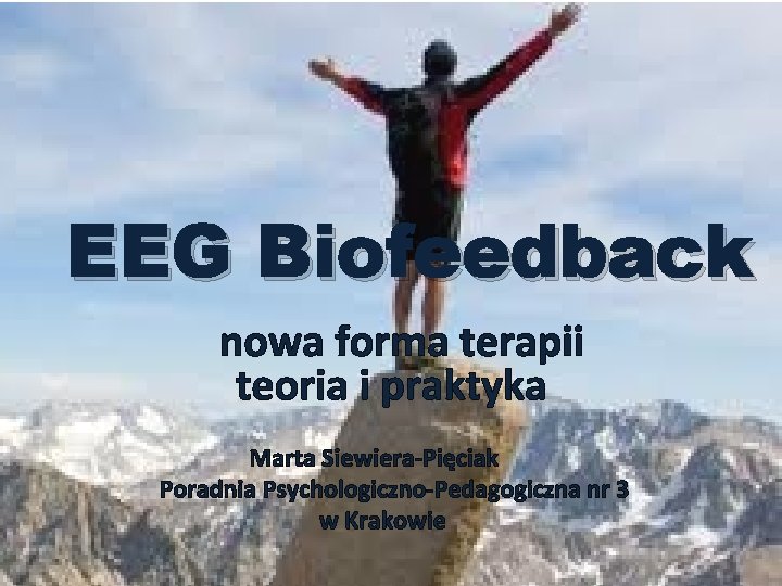 EEG Biofeedback nowa forma terapii teoria i praktyka Marta Siewiera-Pięciak Poradnia Psychologiczno-Pedagogiczna nr 3