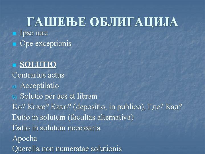 ГАШЕЊЕ ОБЛИГАЦИЈА n n Ipso iure Ope exceptionis SOLUTIO Contrarius actus a) Acceptilatio b)