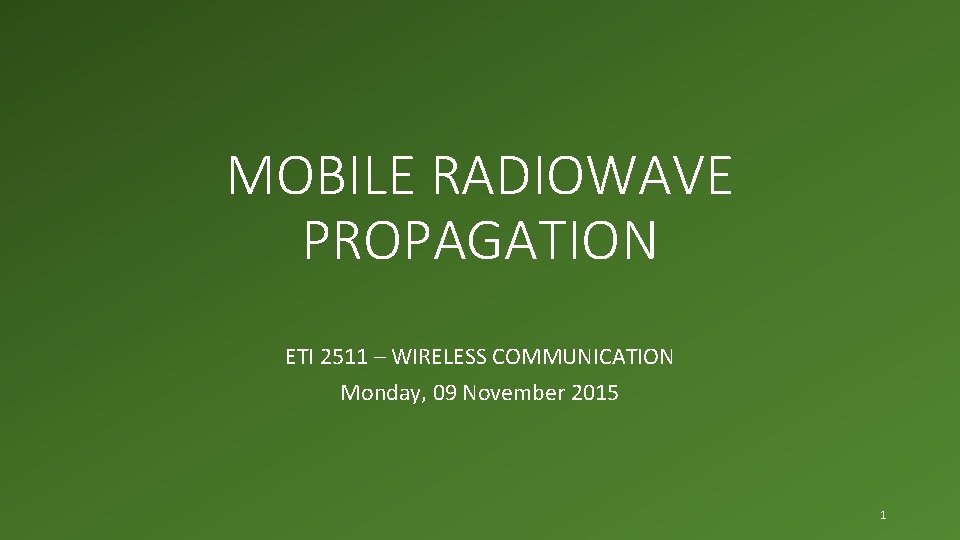MOBILE RADIOWAVE PROPAGATION ETI 2511 – WIRELESS COMMUNICATION Monday, 09 November 2015 1 