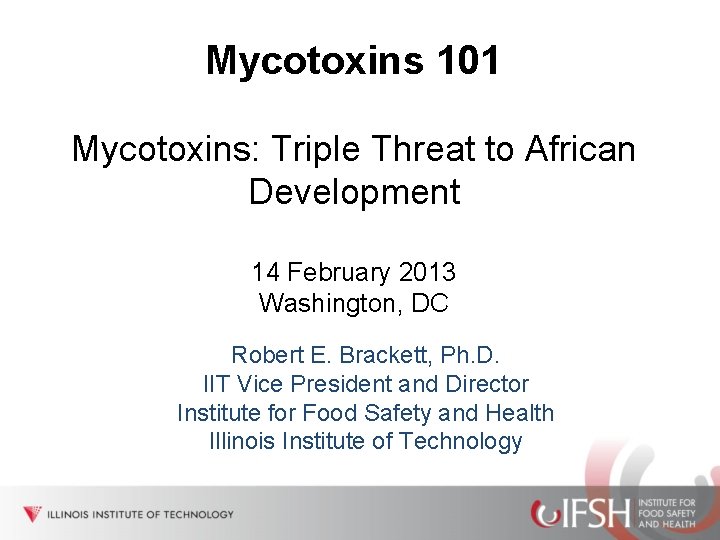 Mycotoxins 101 Mycotoxins: Triple Threat to African Development 14 February 2013 Washington, DC Robert