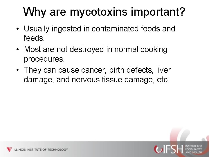 Why are mycotoxins important? • Usually ingested in contaminated foods and feeds. • Most