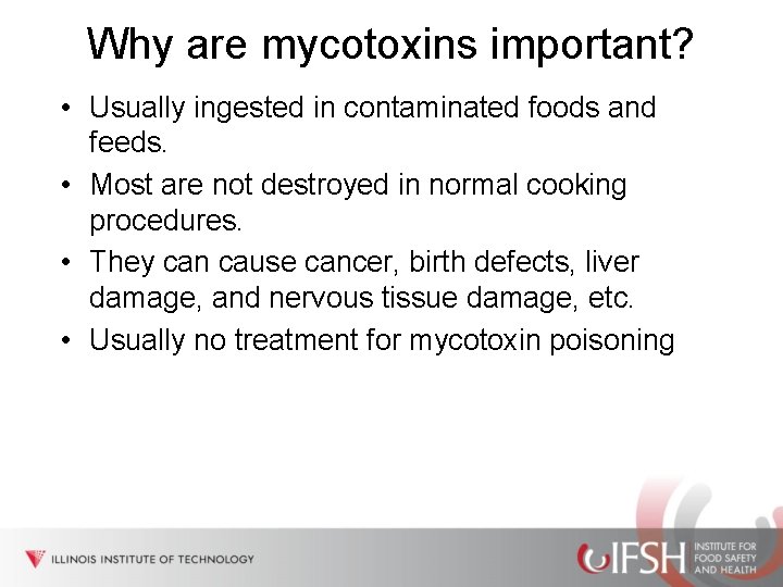 Why are mycotoxins important? • Usually ingested in contaminated foods and feeds. • Most