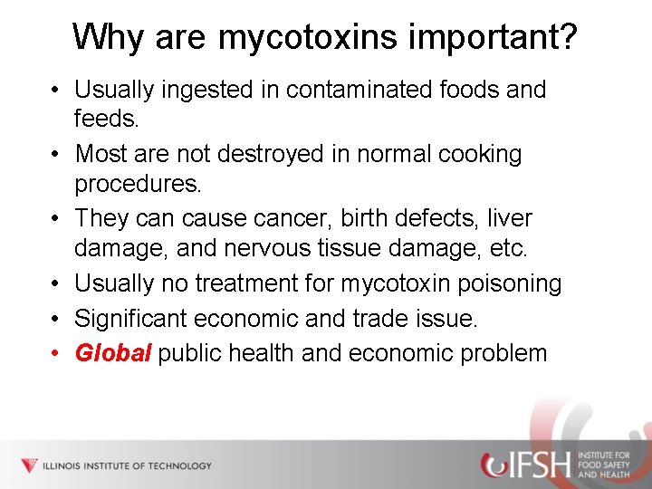 Why are mycotoxins important? • Usually ingested in contaminated foods and feeds. • Most