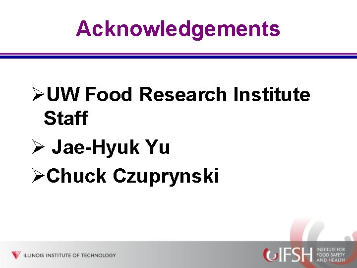 Acknowledgements ØUW Food Research Institute Staff Ø Jae-Hyuk Yu ØChuck Czuprynski 