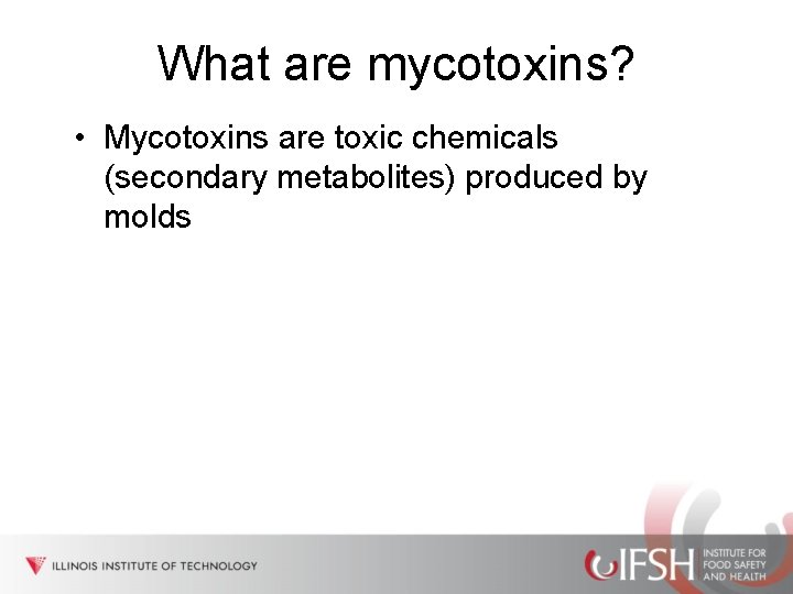 What are mycotoxins? • Mycotoxins are toxic chemicals (secondary metabolites) produced by molds 