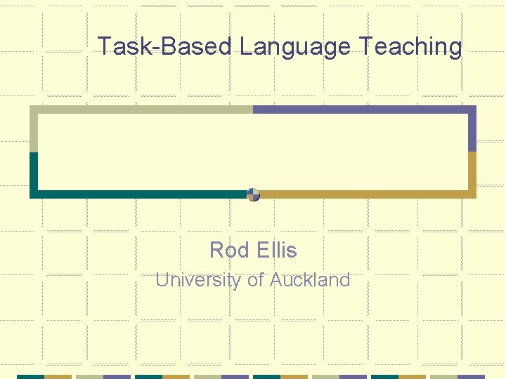 Task-Based Language Teaching Rod Ellis University of Auckland 