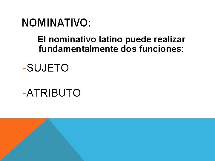 NOMINATIVO: El nominativo latino puede realizar fundamentalmente dos funciones: - SUJETO - ATRIBUTO 