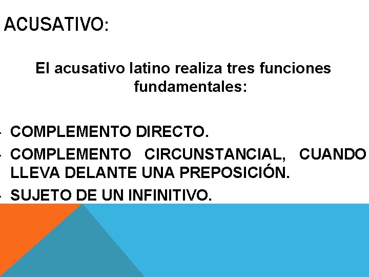 ACUSATIVO: El acusativo latino realiza tres funciones fundamentales: - COMPLEMENTO DIRECTO. - COMPLEMENTO CIRCUNSTANCIAL,
