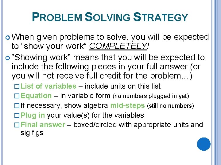 PROBLEM SOLVING STRATEGY When given problems to solve, you will be expected to “show