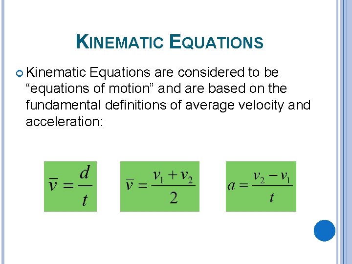 KINEMATIC EQUATIONS Kinematic Equations are considered to be “equations of motion” and are based