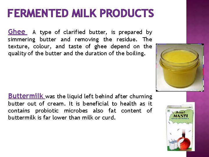 FERMENTED MILK PRODUCTS Ghee A type of clarified butter, is prepared by simmering butter