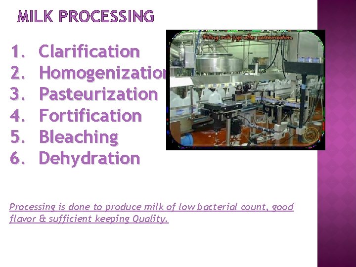 MILK PROCESSING 1. 2. 3. 4. 5. 6. Clarification Homogenization Pasteurization Fortification Bleaching Dehydration