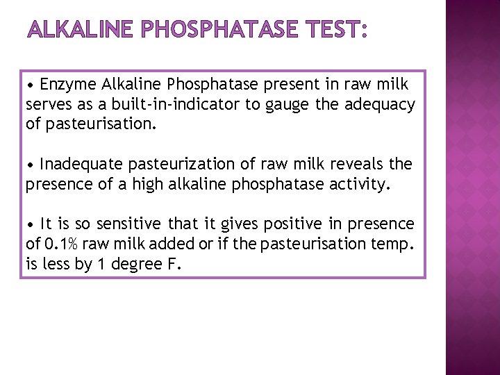 ALKALINE PHOSPHATASE TEST: • Enzyme Alkaline Phosphatase present in raw milk serves as a