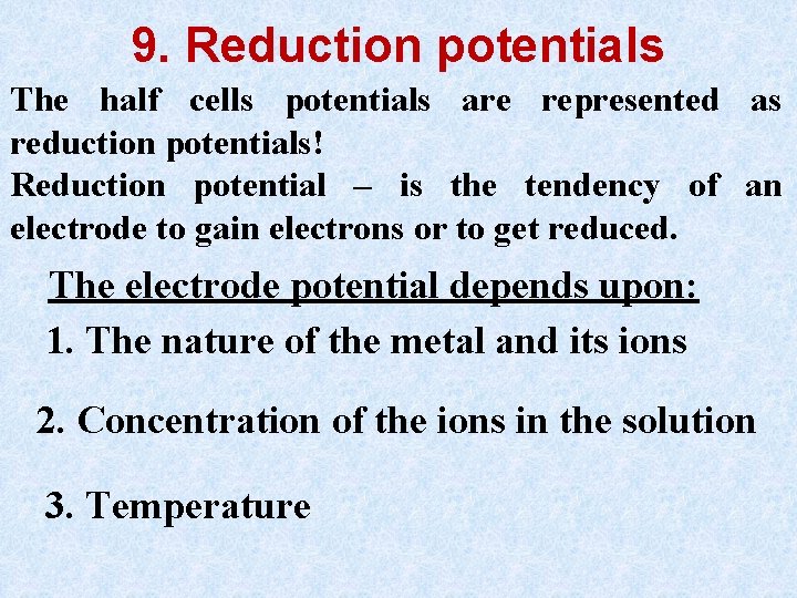 9. Reduction potentials The half cells potentials are represented as reduction potentials! Reduction potential