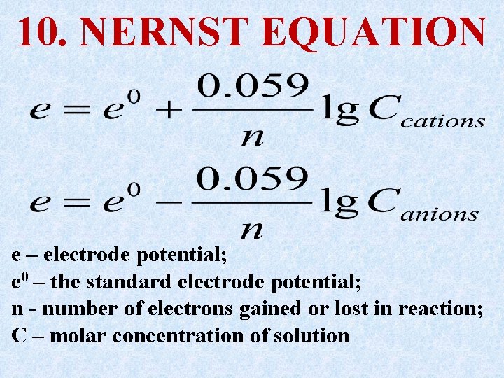 10. NERNST EQUATION e – electrode potential; e 0 – the standard electrode potential;