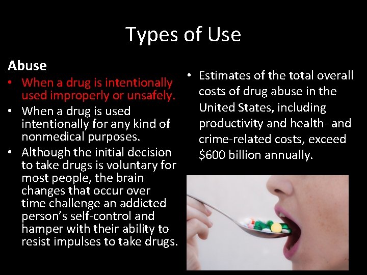Types of Use Abuse • When a drug is intentionally used improperly or unsafely.