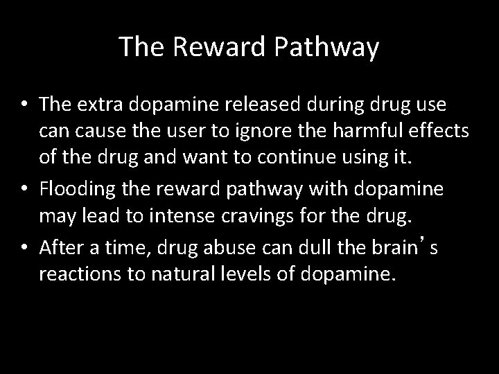 The Reward Pathway • The extra dopamine released during drug use can cause the