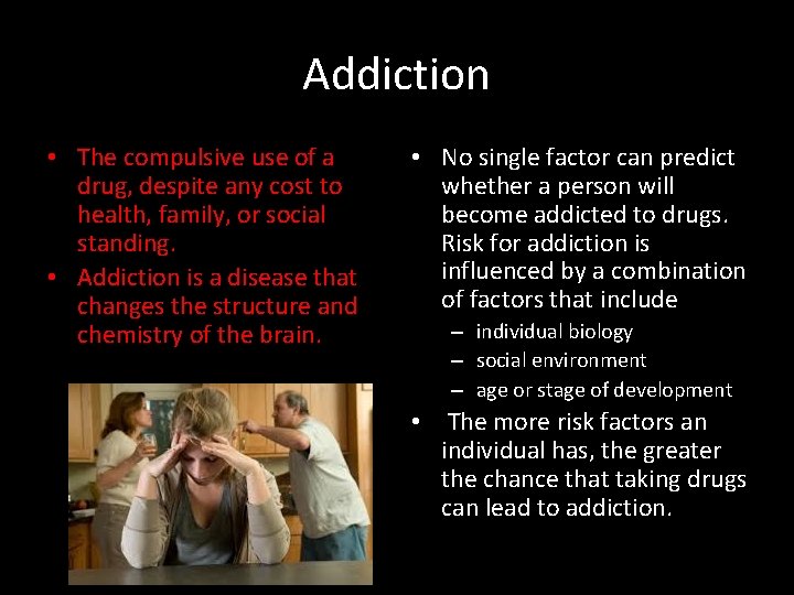 Addiction • The compulsive use of a drug, despite any cost to health, family,